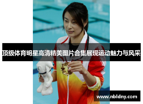 顶级体育明星高清精美图片合集展现运动魅力与风采